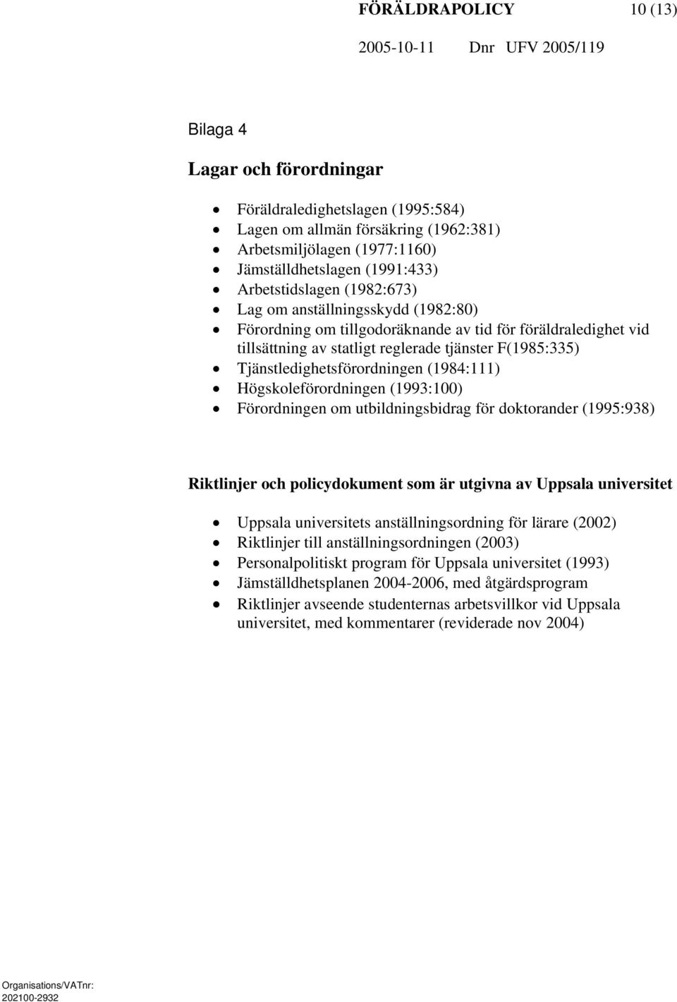 Tjänstledighetsförordningen (1984:111) Högskoleförordningen (1993:100) Förordningen om utbildningsbidrag för doktorander (1995:938) Riktlinjer och policydokument som är utgivna av Uppsala universitet