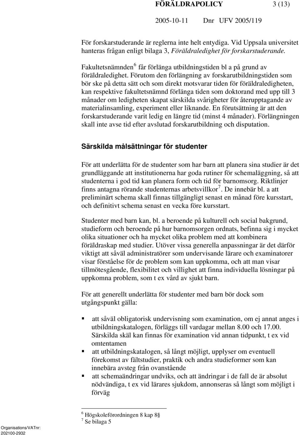 Förutom den förlängning av forskarutbildningstiden som bör ske på detta sätt och som direkt motsvarar tiden för föräldraledigheten, kan respektive fakultetsnämnd förlänga tiden som doktorand med upp