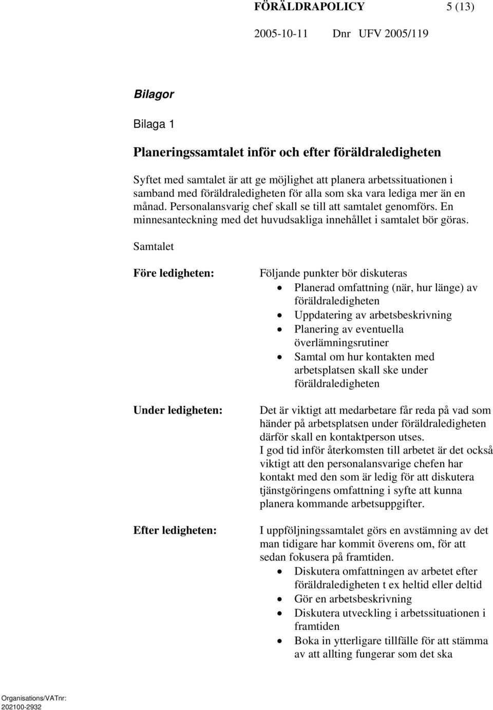 Samtalet Före ledigheten: Under ledigheten: Efter ledigheten: Följande punkter bör diskuteras Planerad omfattning (när, hur länge) av föräldraledigheten Uppdatering av arbetsbeskrivning Planering av