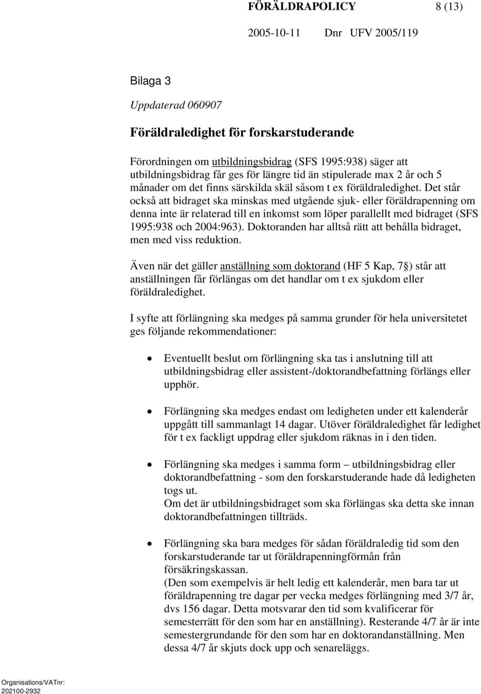 Det står också att bidraget ska minskas med utgående sjuk- eller föräldrapenning om denna inte är relaterad till en inkomst som löper parallellt med bidraget (SFS 1995:938 och 2004:963).