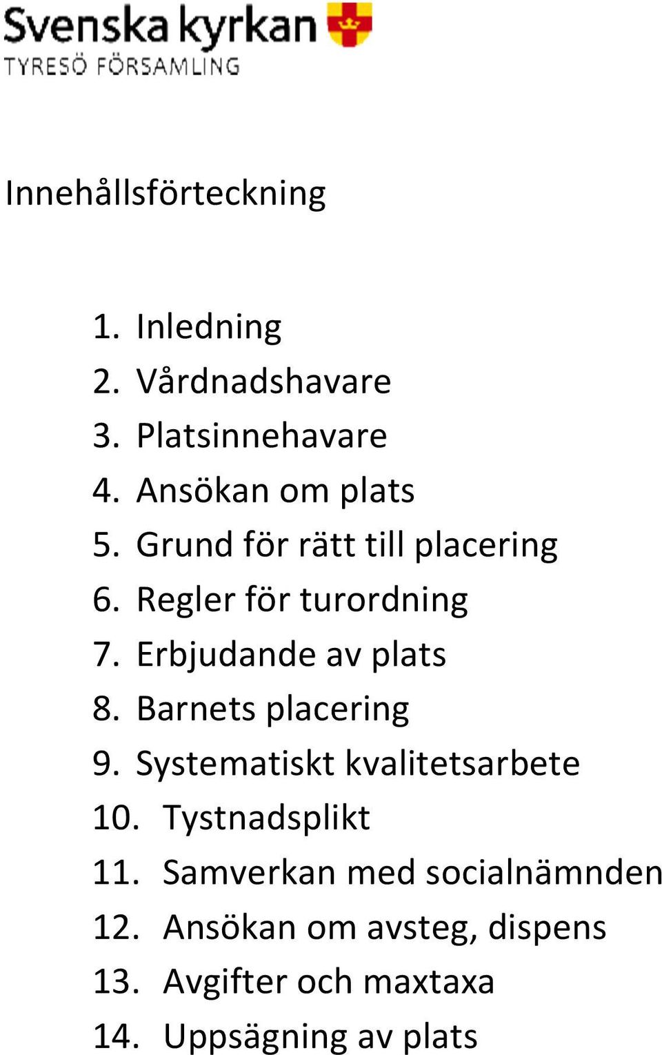 Erbjudande av plats 8. Barnets placering 9. Systematiskt kvalitetsarbete 10.