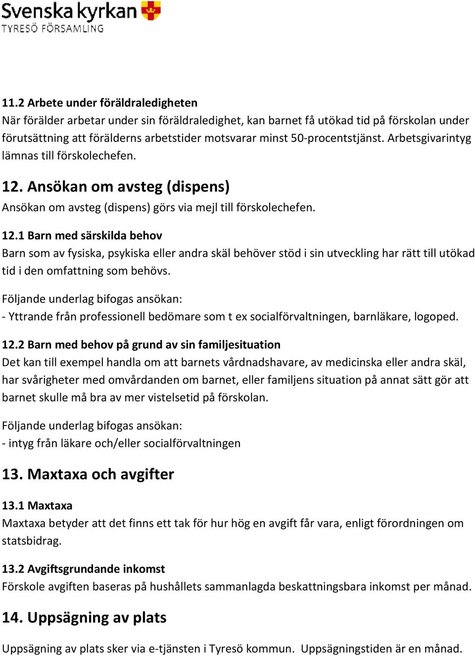 Ansökan om avsteg (dispens) Ansökan om avsteg (dispens) görs via mejl till förskolechefen. 12.