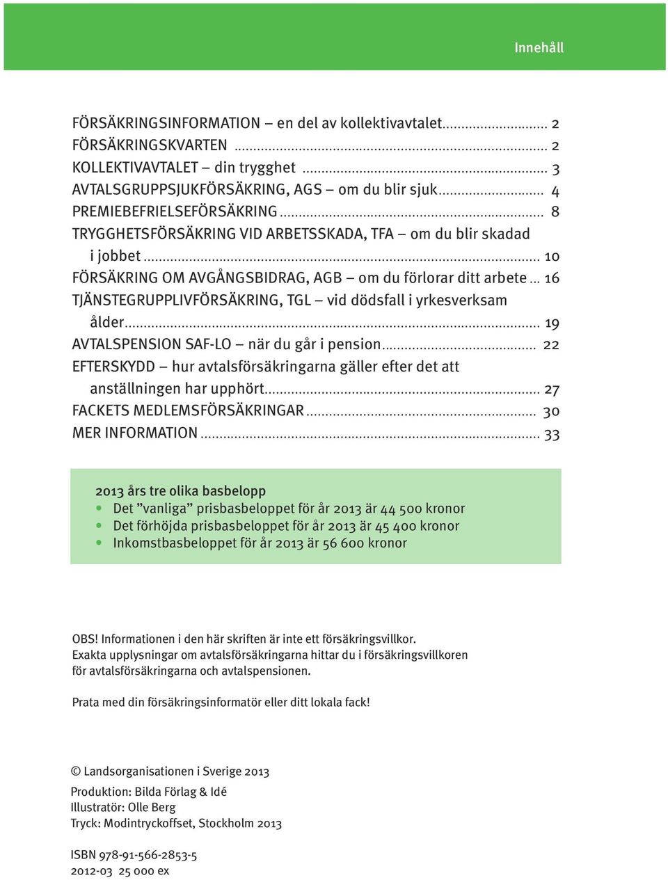 .. 16 TJÄNSTEGRUPPLIVFÖRSÄKRING, TGL vid dödsfall i yrkesverksam ålder... 19 AVTALSPENSION SAF-LO när du går i pension.