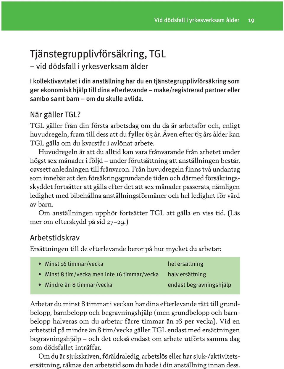 TGL gäller från din första arbetsdag om du då är arbetsför och, enligt huvudregeln, fram till dess att du fyller 65 år. Även efter 65 års ålder kan TGL gälla om du kvarstår i avlönat arbete.