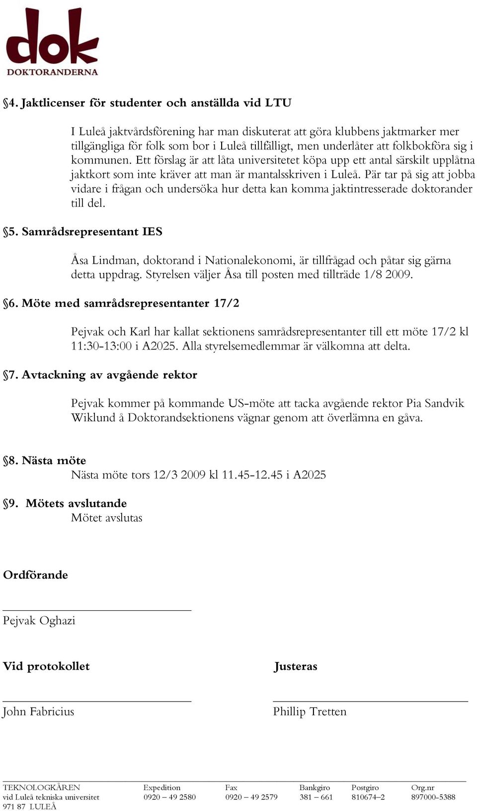 Pär tar på sig att jobba vidare i frågan och undersöka hur detta kan komma jaktintresserade doktorander till del. 5.