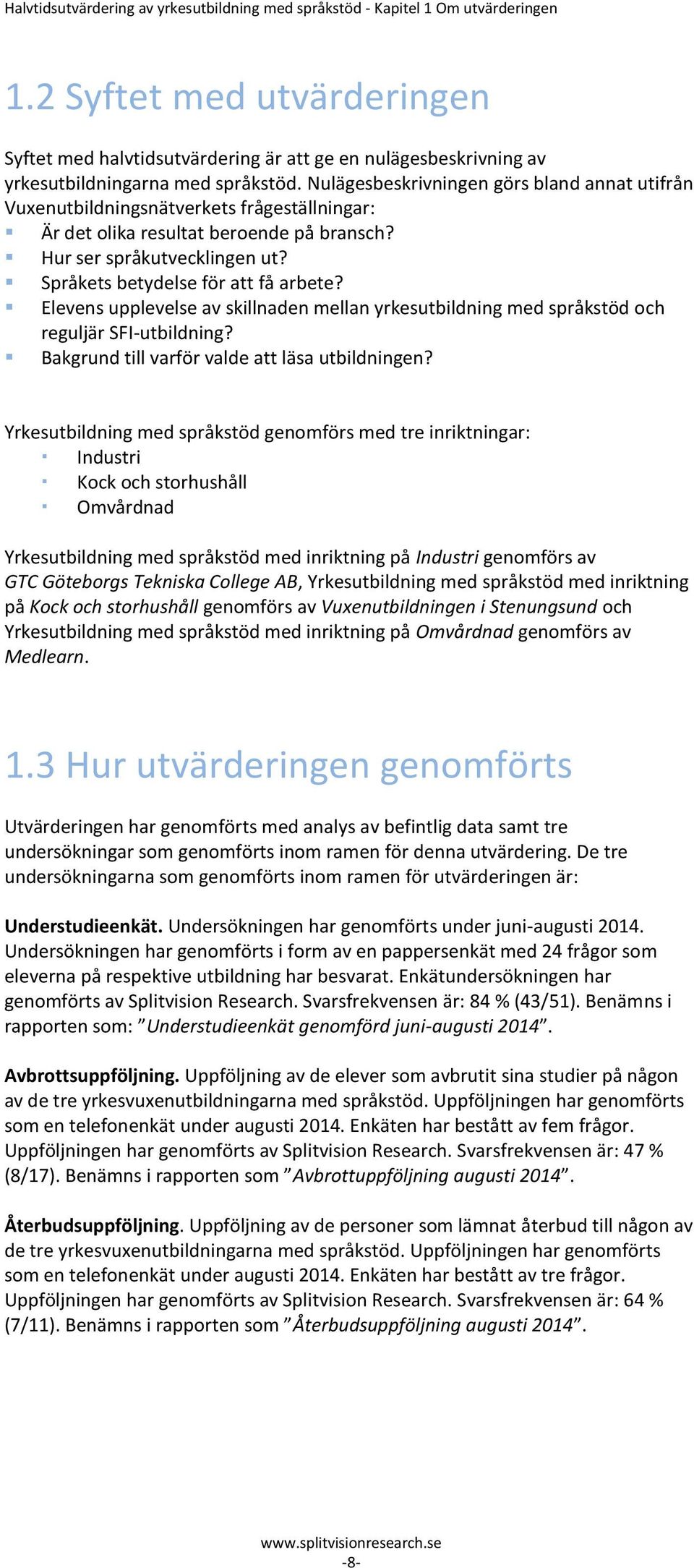 Nulägesbeskrivningen görs bland annat utifrån Vuxenutbildningsnätverkets frågeställningar: Är det olika resultat beroende på bransch? Hur ser språkutvecklingen ut?