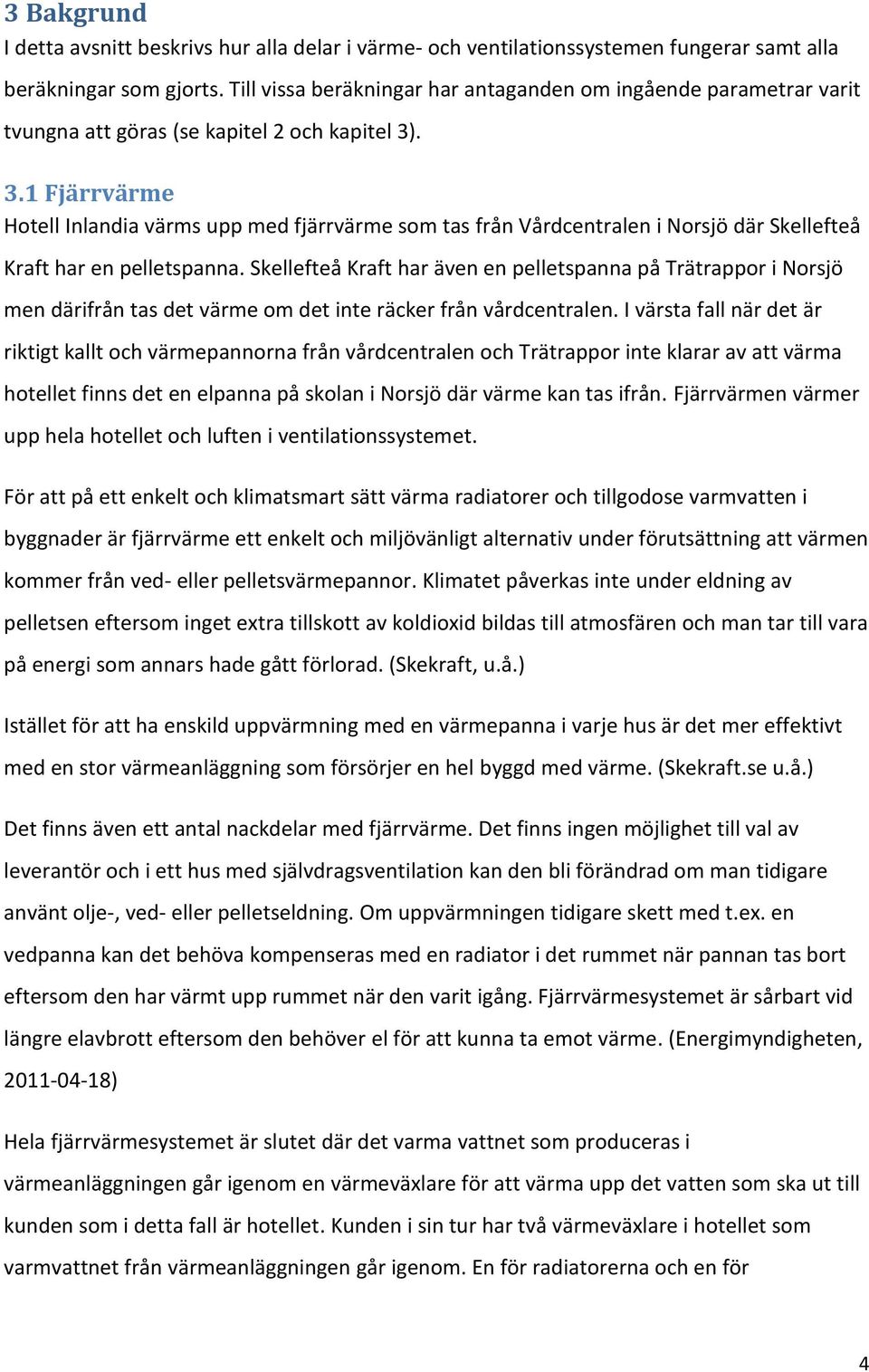 . 3.1 Fjärrvärme Hotell Inlandia värms upp med fjärrvärme som tas från Vårdcentralen i Norsjö där Skellefteå Kraft har en pelletspanna.