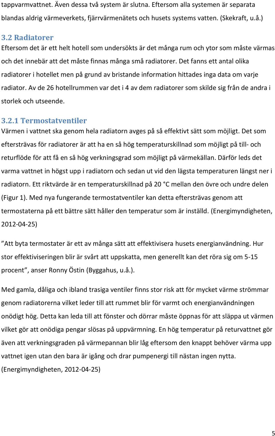 Det fanns ett antal olika radiatorer i hotellet men på grund av bristande information hittades inga data om varje radiator.