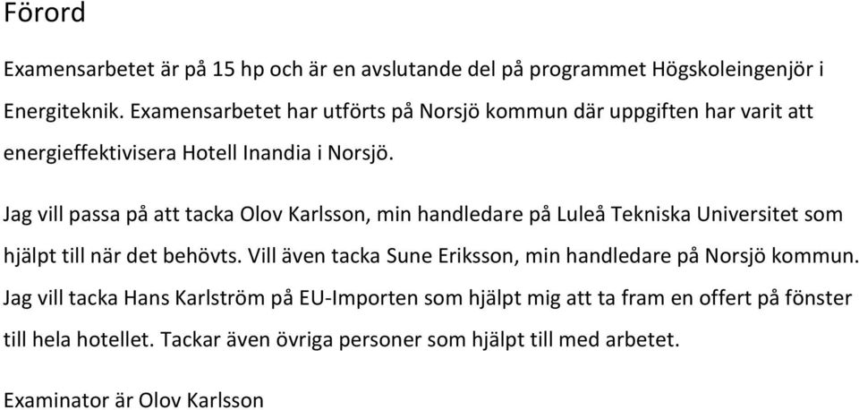 Jag vill passa på att tacka Olov Karlsson, min handledare på Luleå Tekniska Universitet som hjälpt till när det behövts.