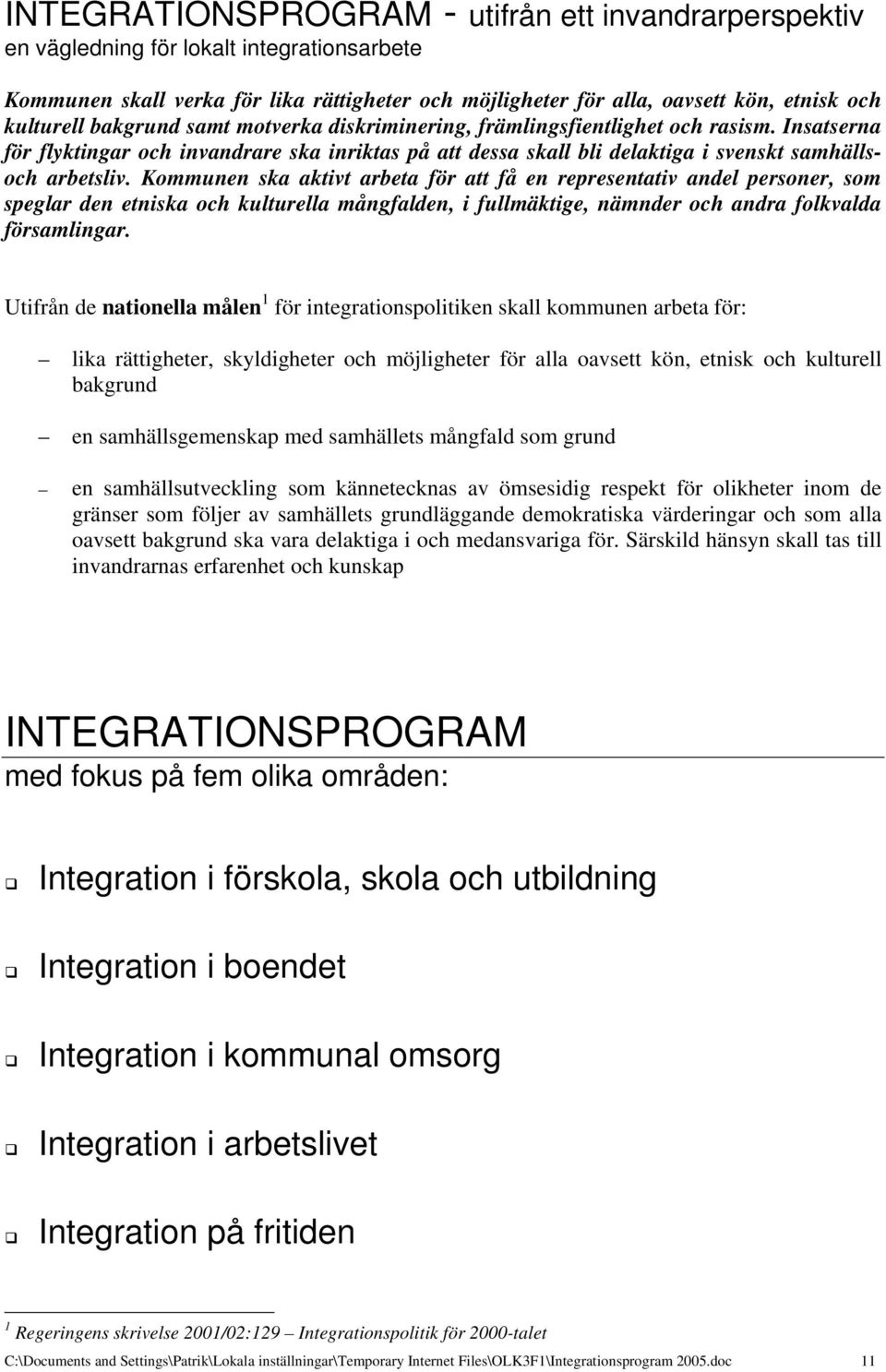 Kommunen ska aktivt arbeta för att få en representativ andel personer, som speglar den etniska och kulturella mångfalden, i fullmäktige, nämnder och andra folkvalda församlingar.