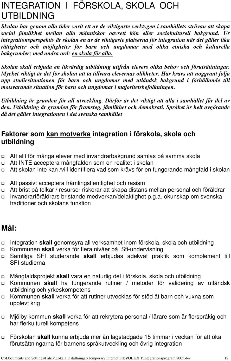 Ur integrationsperspektiv är skolan en av de viktigaste platserna för integration när det gäller lika rättigheter och möjligheter för barn och ungdomar med olika etniska och kulturella bakgrunder;