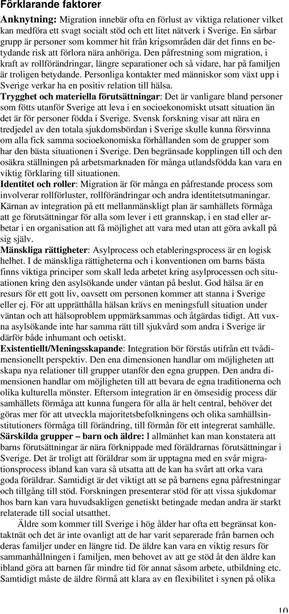 Den påfrestning som migration, i kraft av rollförändringar, längre separationer och så vidare, har på familjen är troligen betydande.