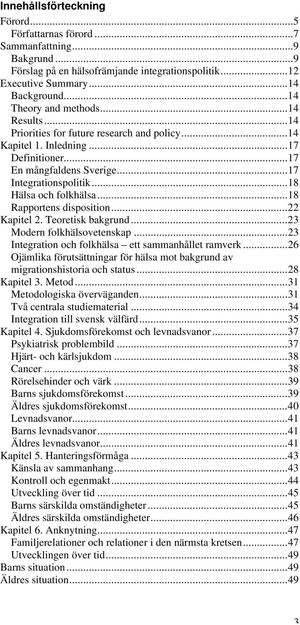 ..18 Rapportens disposition...22 Kapitel 2. Teoretisk bakgrund...23 Modern folkhälsovetenskap...23 Integration och folkhälsa ett sammanhållet ramverk.