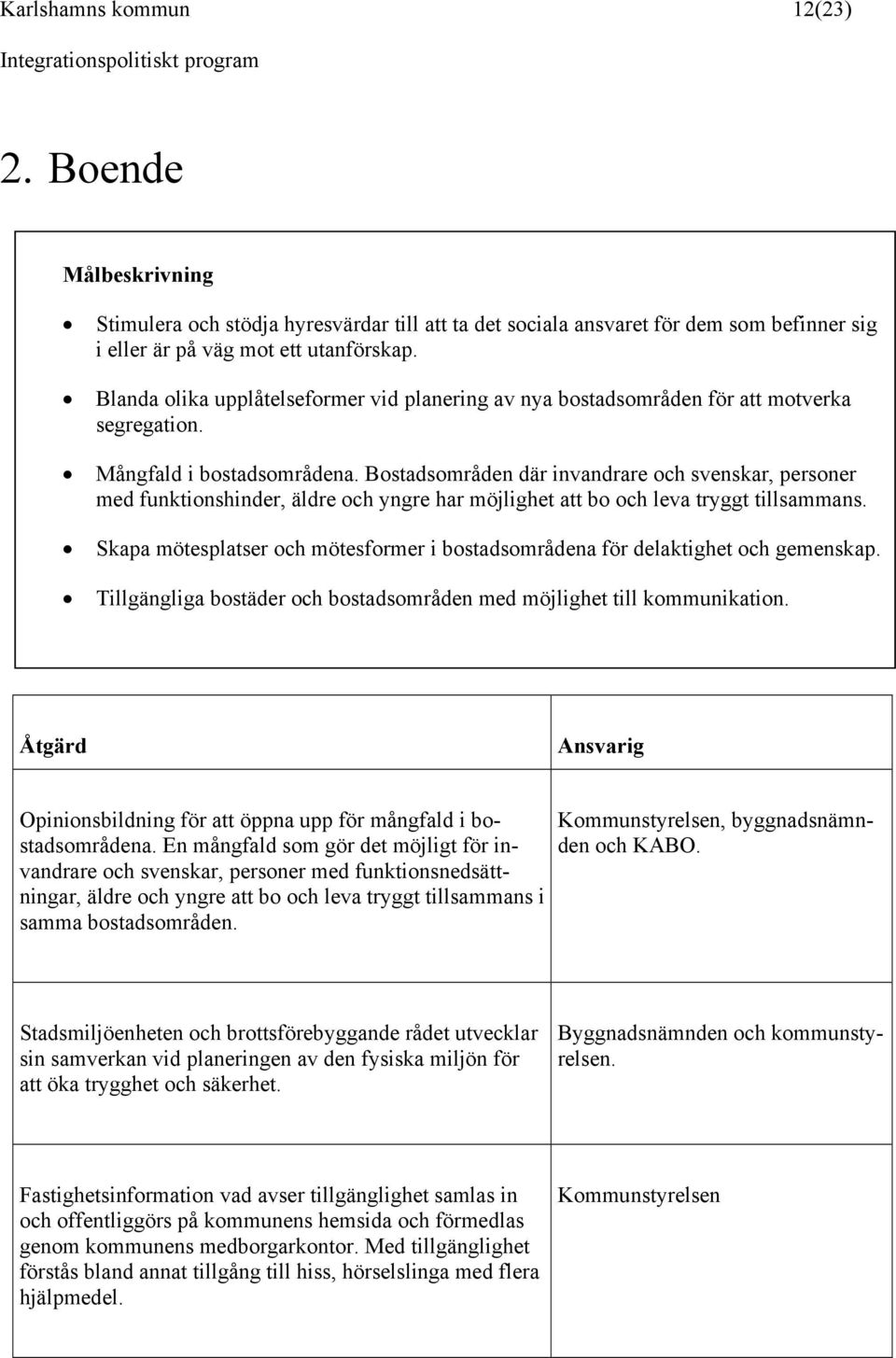 Bostadsområden där invandrare och svenskar, personer med funktionshinder, äldre och yngre har möjlighet att bo och leva tryggt tillsammans.