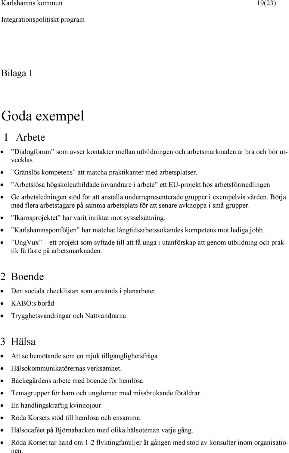 Arbetslösa högskoleutbildade invandrare i arbete ett EU-projekt hos arbetsförmedlingen Ge arbetsledningen stöd för att anställa underrepresenterade grupper i exempelvis vården.