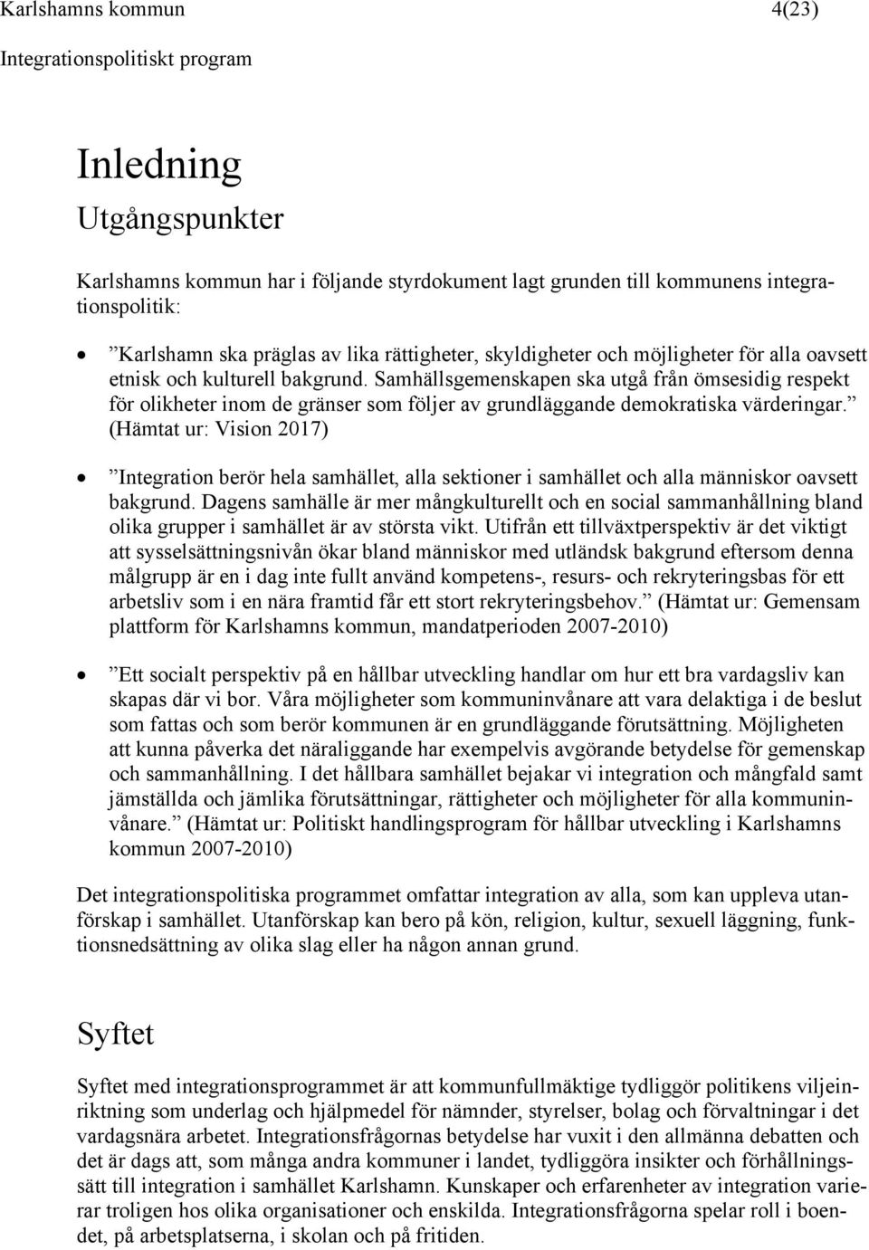 (Hämtat ur: Vision 2017) Integration berör hela samhället, alla sektioner i samhället och alla människor oavsett bakgrund.