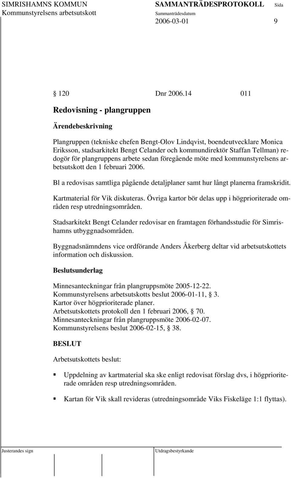 Tellman) redogör för plangruppens arbete sedan föregående möte med kommunstyrelsens arbetsutskott den 1 februari 2006.