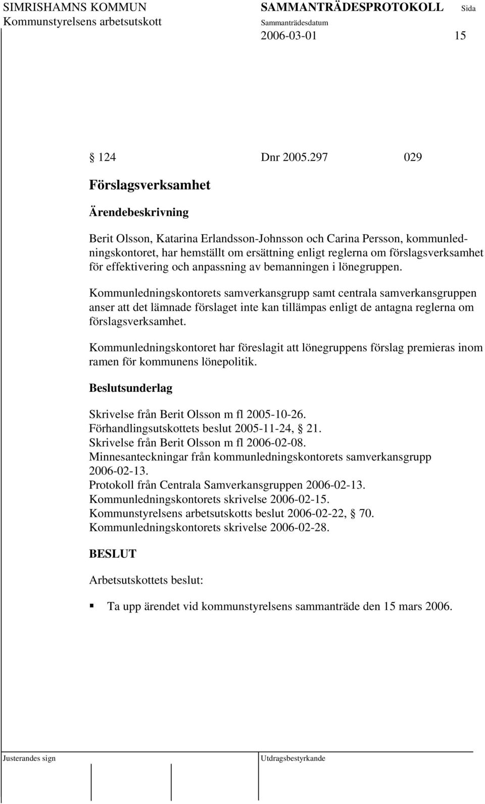 för effektivering och anpassning av bemanningen i lönegruppen.