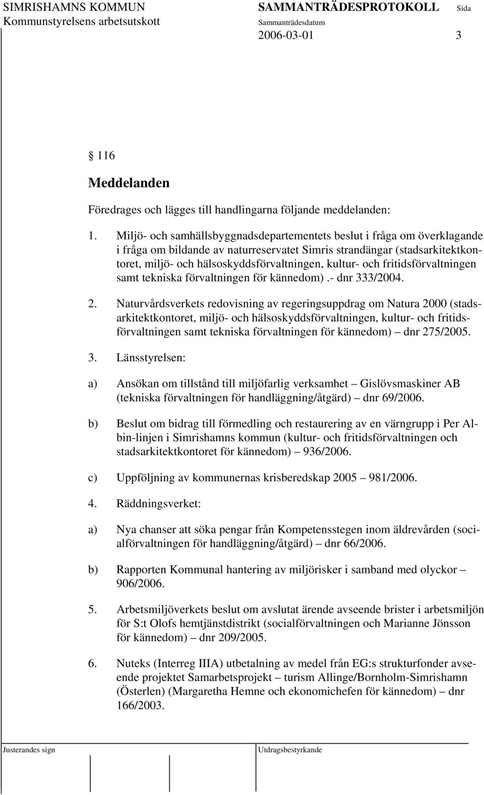 och fritidsförvaltningen samt tekniska förvaltningen för kännedom).- dnr 333/2004. 2.