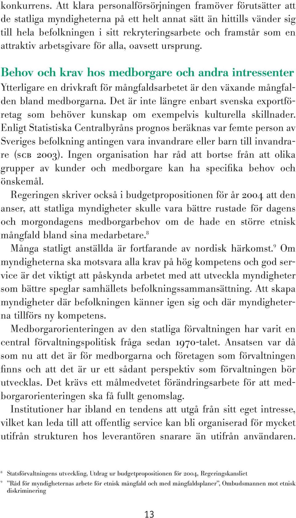 attraktiv arbetsgivare för alla, oavsett ursprung. Behov och krav hos medborgare och andra intressenter Ytterligare en drivkraft för mångfaldsarbetet är den växande mångfalden bland medborgarna.