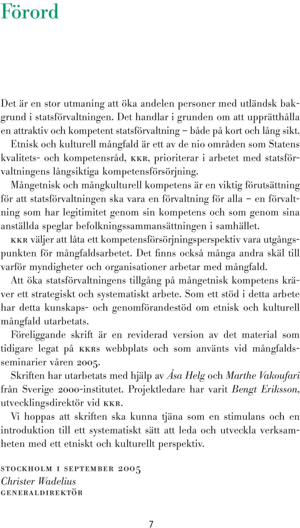 Etnisk och kulturell mångfald är ett av de nio områden som Statens kvalitets- och kompetensråd, kkr, prioriterar i arbetet med statsförvaltningens långsiktiga kompetensförsörjning.