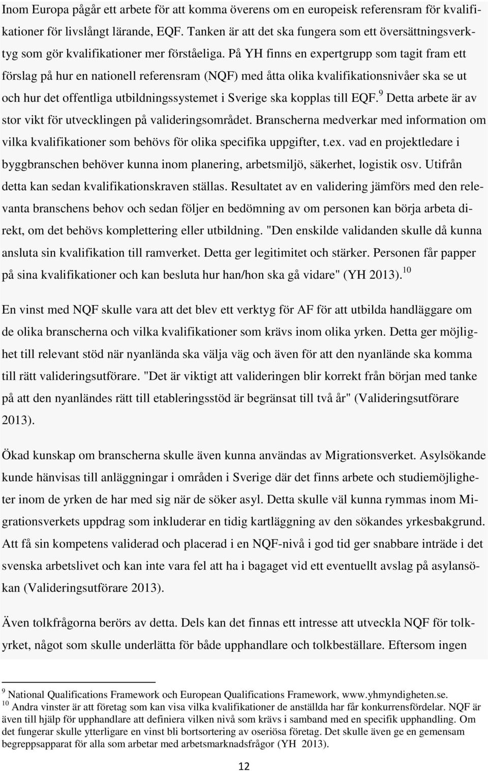 På YH finns en expertgrupp som tagit fram ett förslag på hur en nationell referensram (NQF) med åtta olika kvalifikationsnivåer ska se ut och hur det offentliga utbildningssystemet i Sverige ska