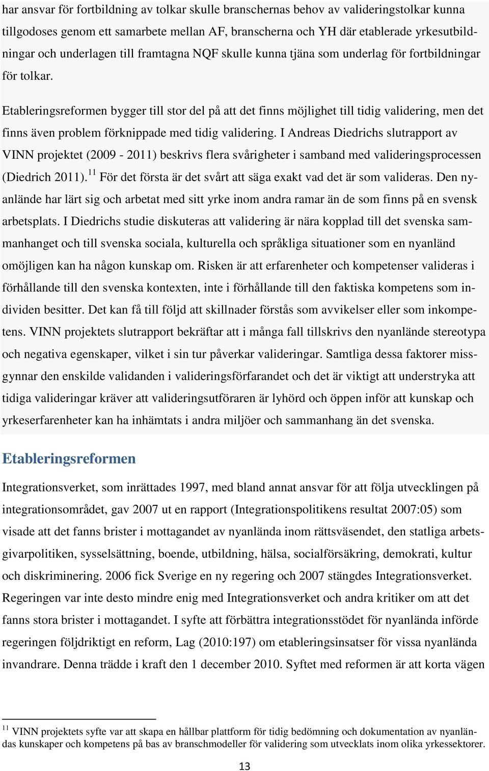 Etableringsreformen bygger till stor del på att det finns möjlighet till tidig validering, men det finns även problem förknippade med tidig validering.