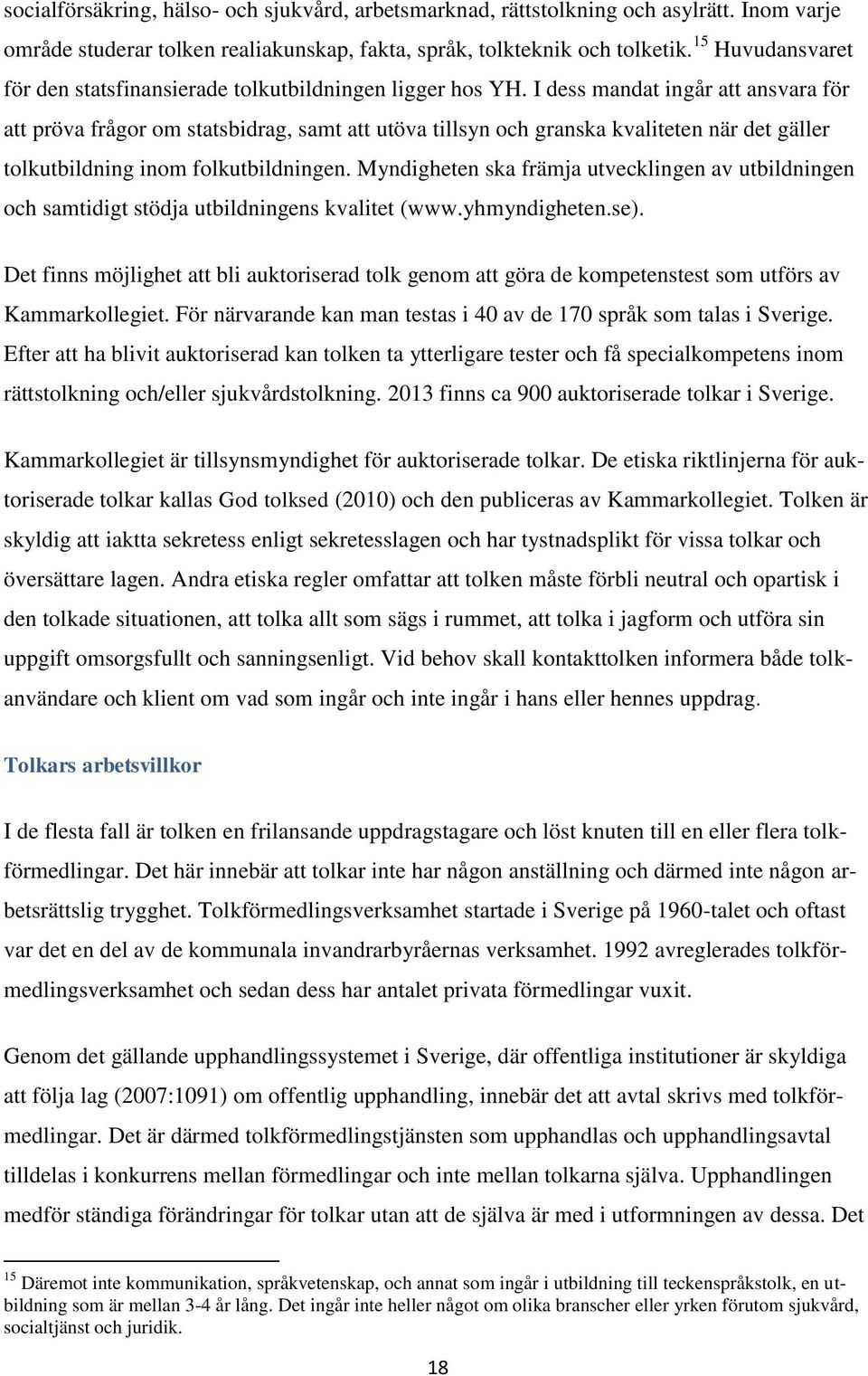 I dess mandat ingår att ansvara för att pröva frågor om statsbidrag, samt att utöva tillsyn och granska kvaliteten när det gäller tolkutbildning inom folkutbildningen.