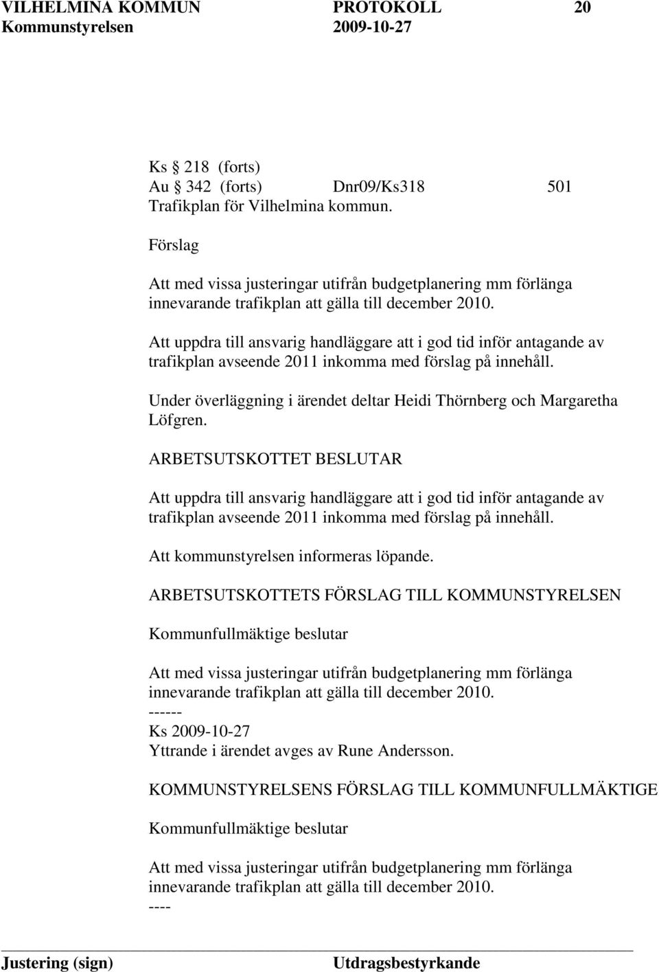 Att uppdra till ansvarig handläggare att i god tid inför antagande av trafikplan avseende 2011 inkomma med förslag på innehåll.