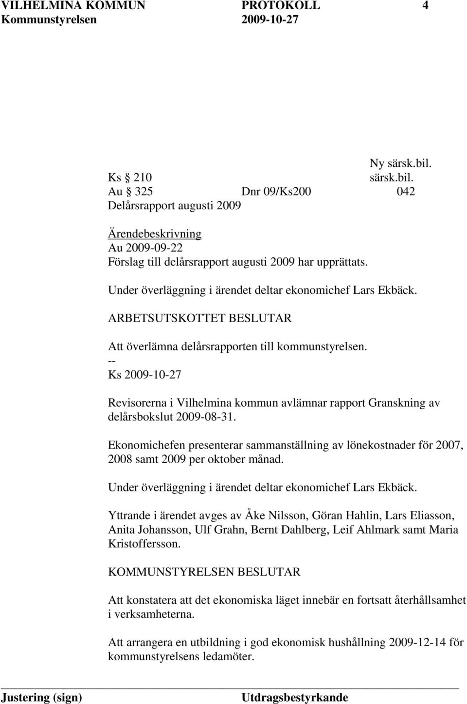 -- Ks 2009-10-27 Revisorerna i Vilhelmina kommun avlämnar rapport Granskning av delårsbokslut 2009-08-31.