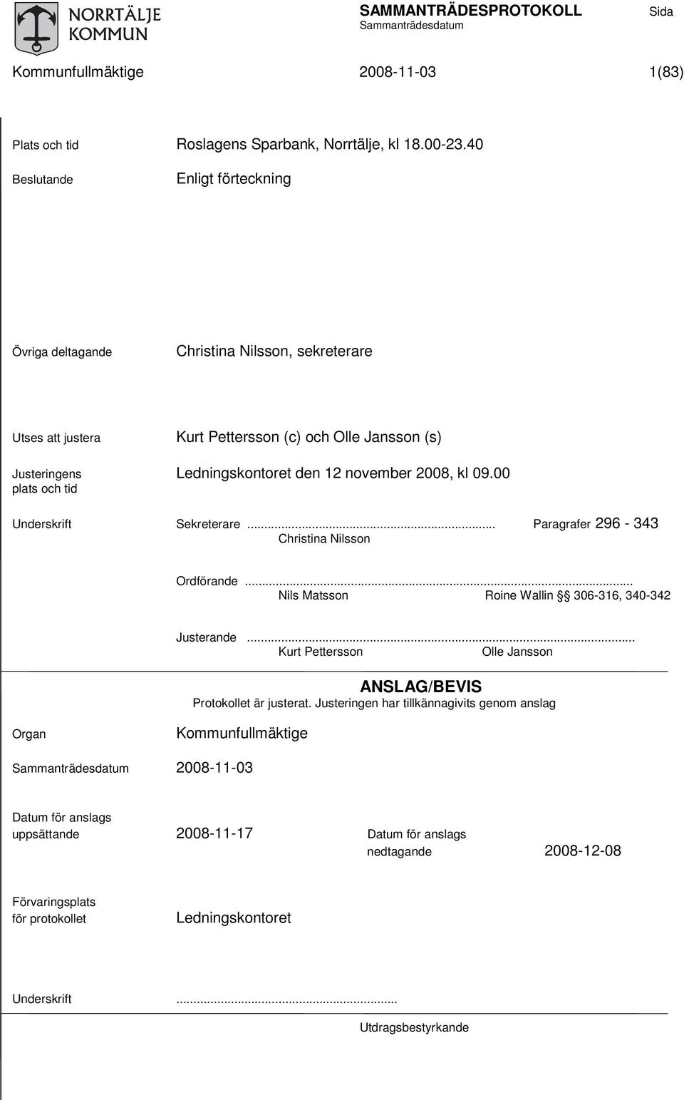 2008, kl 09.00 plats och tid Underskrift Sekreterare... Paragrafer 296-343 Christina Nilsson Ordförande... Nils Matsson Roine Wallin 306-316, 340-342 Justerande.