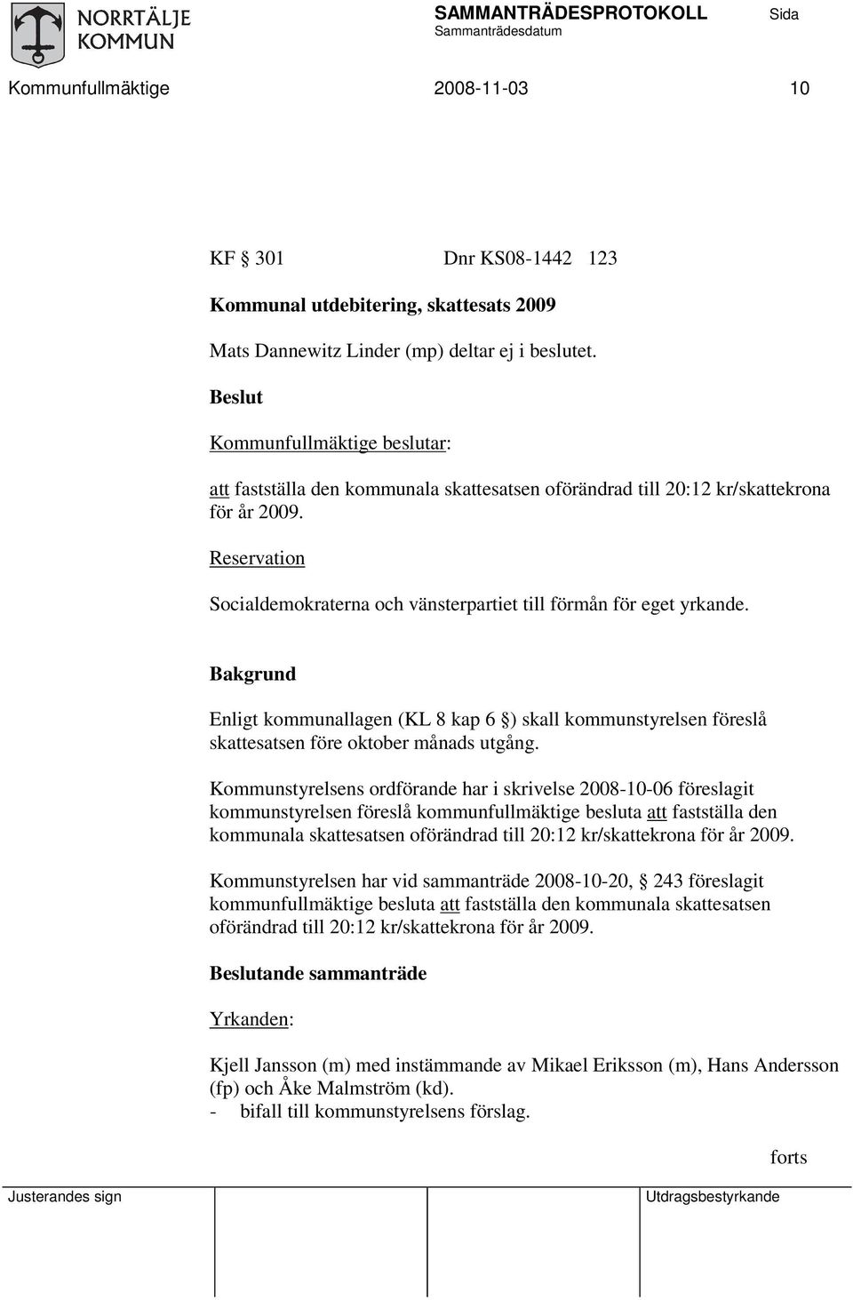 Bakgrund Enligt kommunallagen (KL 8 kap 6 ) skall kommunstyrelsen föreslå skattesatsen före oktober månads utgång.