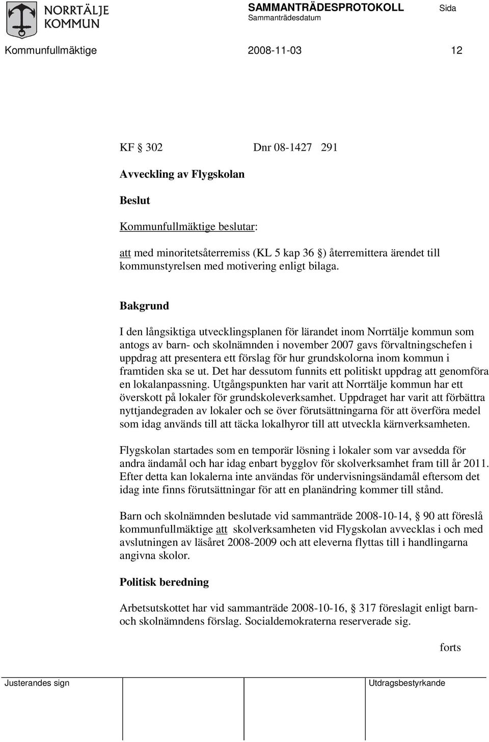 hur grundskolorna inom kommun i framtiden ska se ut. Det har dessutom funnits ett politiskt uppdrag att genomföra en lokalanpassning.