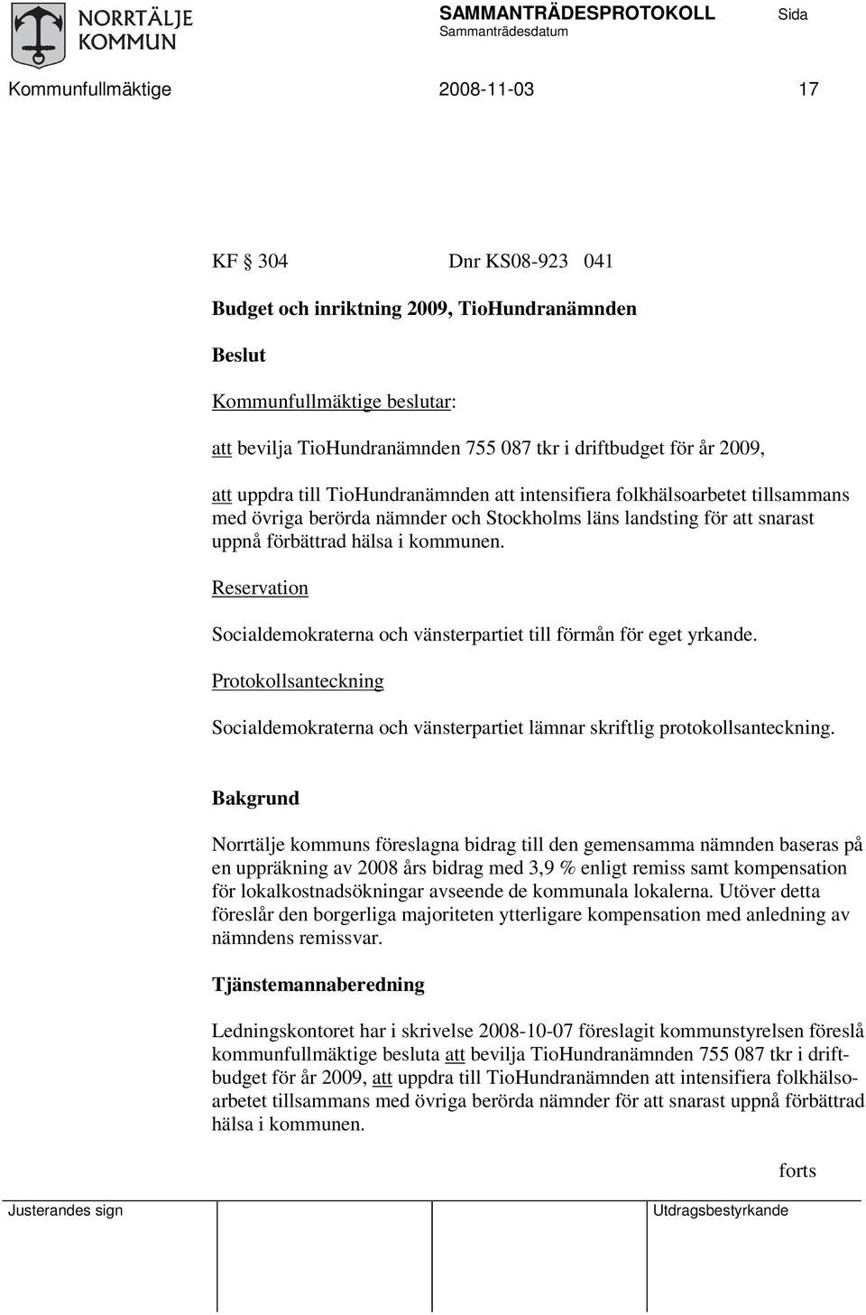 Reservation Socialdemokraterna och vänsterpartiet till förmån för eget yrkande. Protokollsanteckning Socialdemokraterna och vänsterpartiet lämnar skriftlig protokollsanteckning.