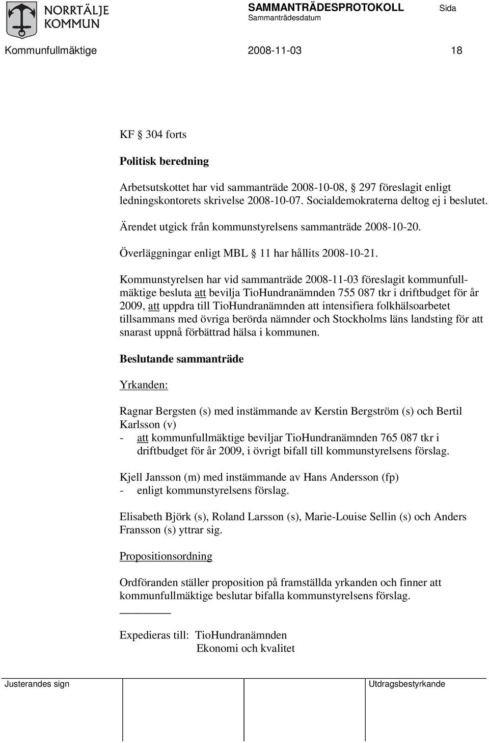 Kommunstyrelsen har vid sammanträde 2008-11-03 föreslagit kommunfullmäktige besluta att bevilja TioHundranämnden 755 087 tkr i driftbudget för år 2009, att uppdra till TioHundranämnden att