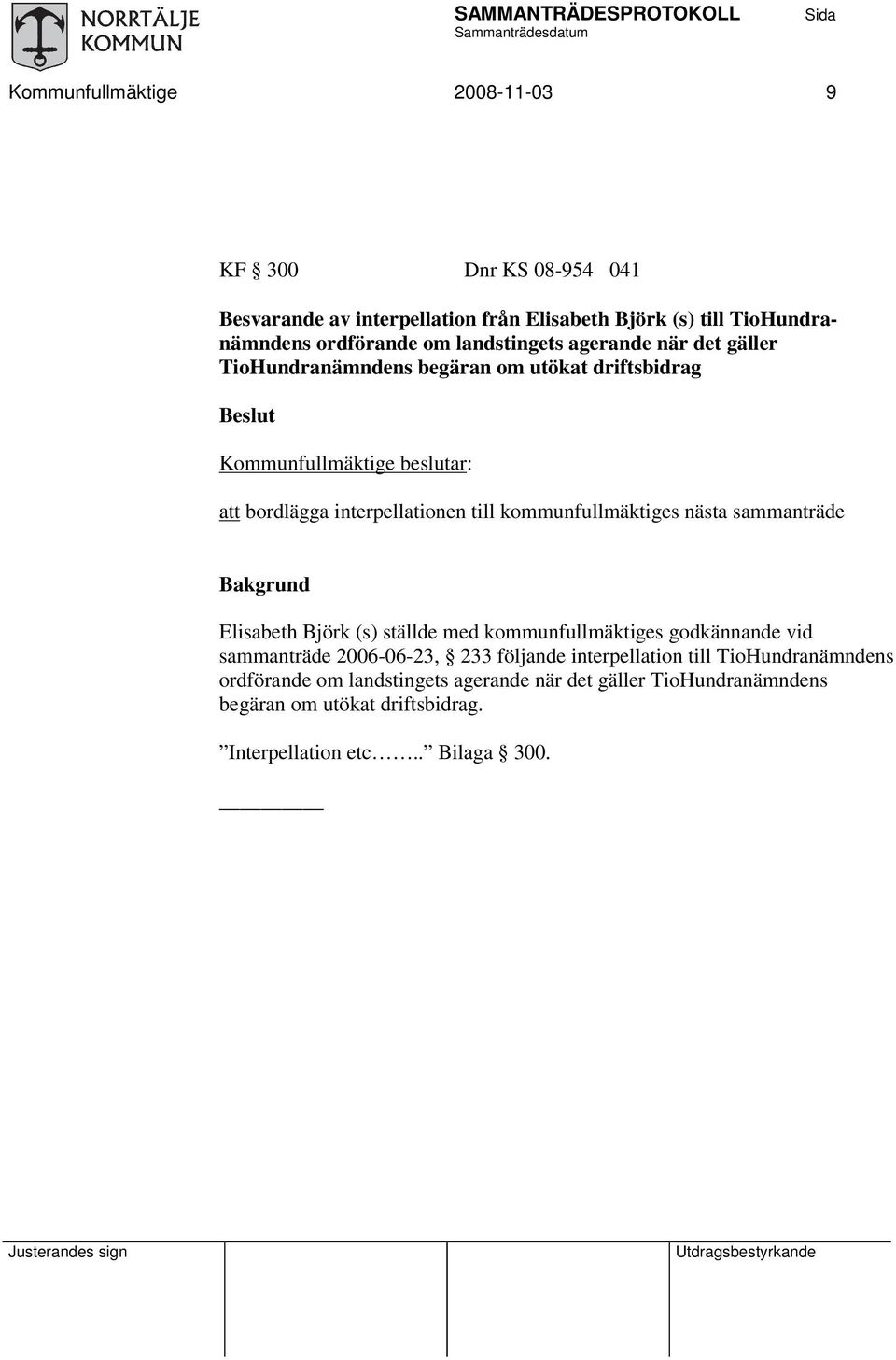 sammanträde Bakgrund Elisabeth Björk (s) ställde med kommunfullmäktiges godkännande vid sammanträde 2006-06-23, 233 följande interpellation till