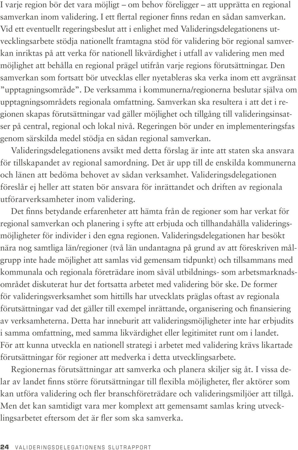 nationell likvärdighet i utfall av validering men med möjlighet att behålla en regional prägel utifrån varje regions förutsättningar.