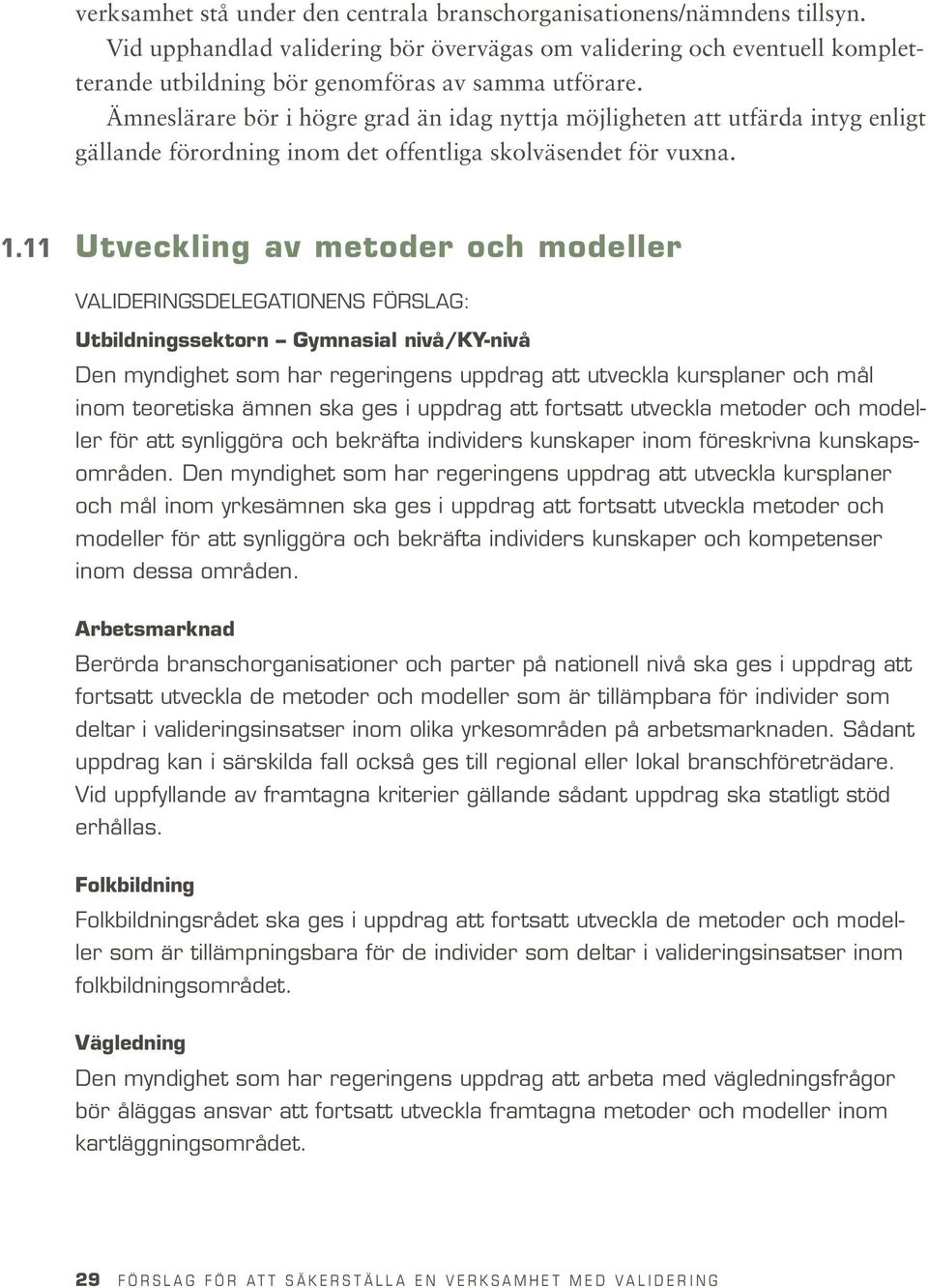 Ämneslärare bör i högre grad än idag nyttja möjligheten att utfärda intyg enligt gällande förordning inom det offentliga skolväsendet för vuxna. 1.