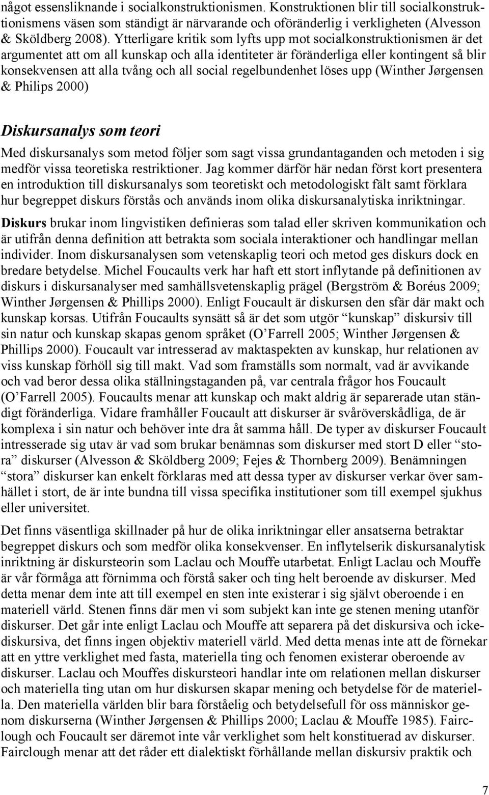 social regelbundenhet löses upp (Winther Jørgensen & Philips 2000) Diskursanalys som teori Med diskursanalys som metod följer som sagt vissa grundantaganden och metoden i sig medför vissa teoretiska