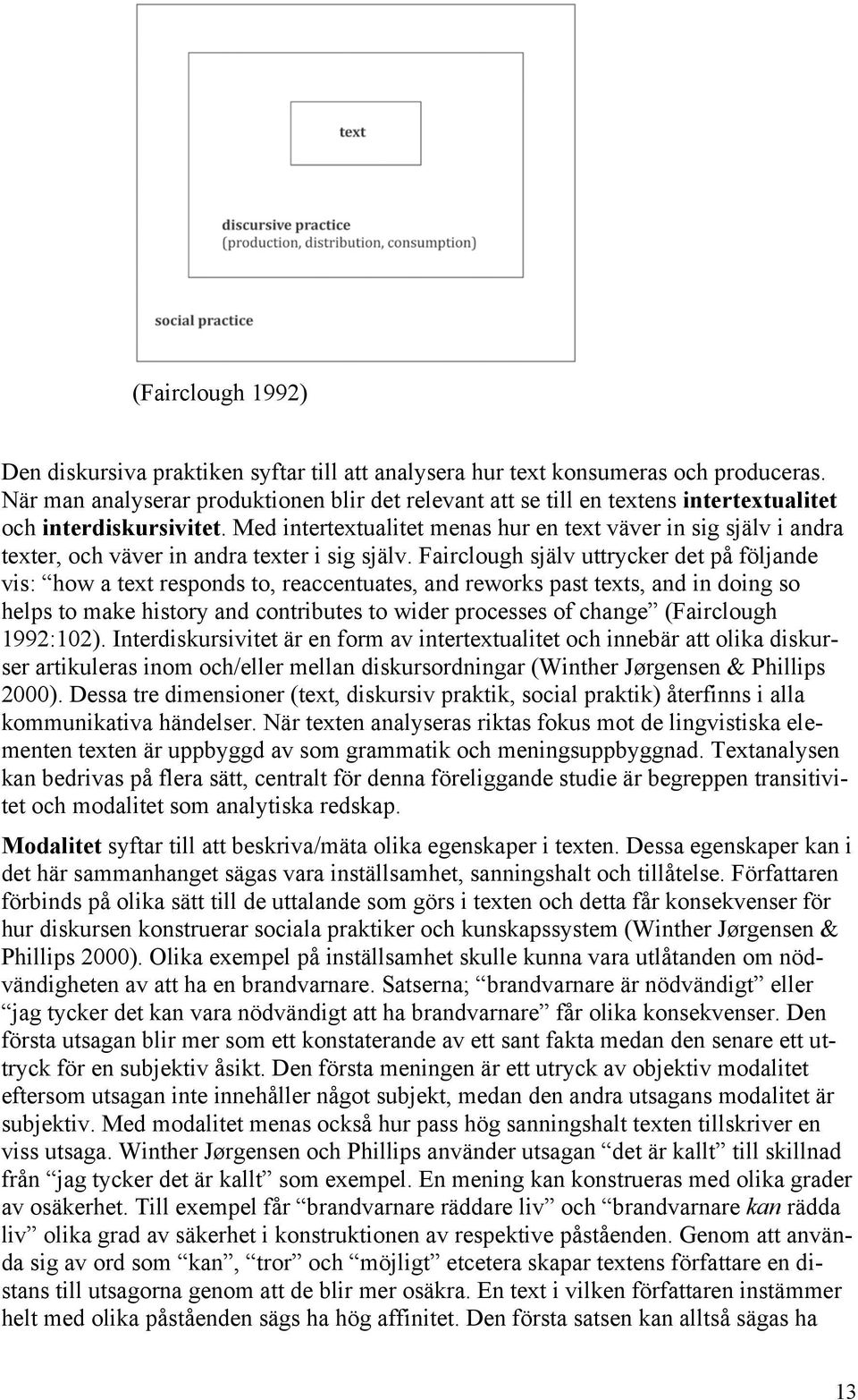 Med intertextualitet menas hur en text väver in sig själv i andra texter, och väver in andra texter i sig själv.