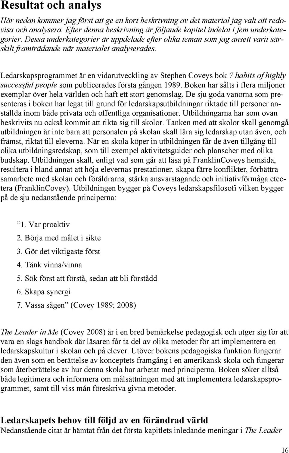 Ledarskapsprogrammet är en vidarutveckling av Stephen Coveys bok 7 habits of highly successful people som publicerades första gången 1989.