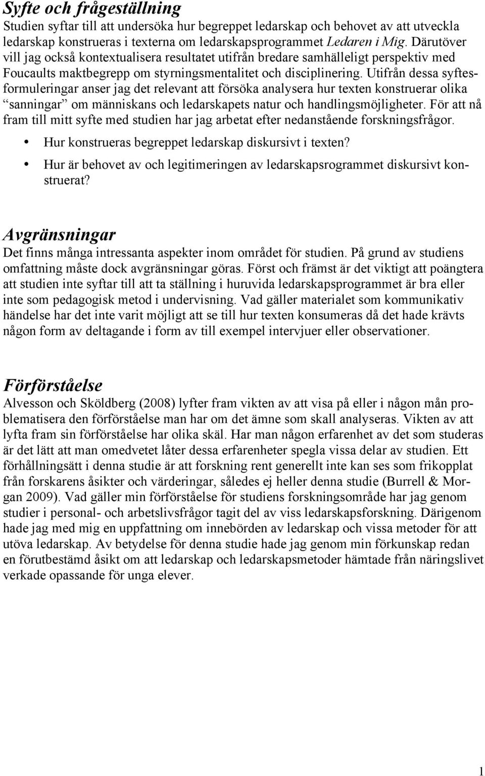 Utifrån dessa syftesformuleringar anser jag det relevant att försöka analysera hur texten konstruerar olika sanningar om människans och ledarskapets natur och handlingsmöjligheter.