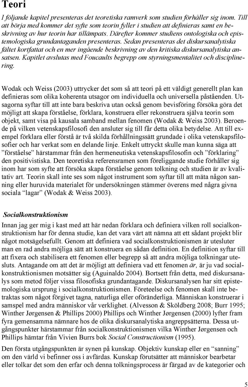 Därefter kommer studiens ontologiska och epistemologiska grundantaganden presenteras.