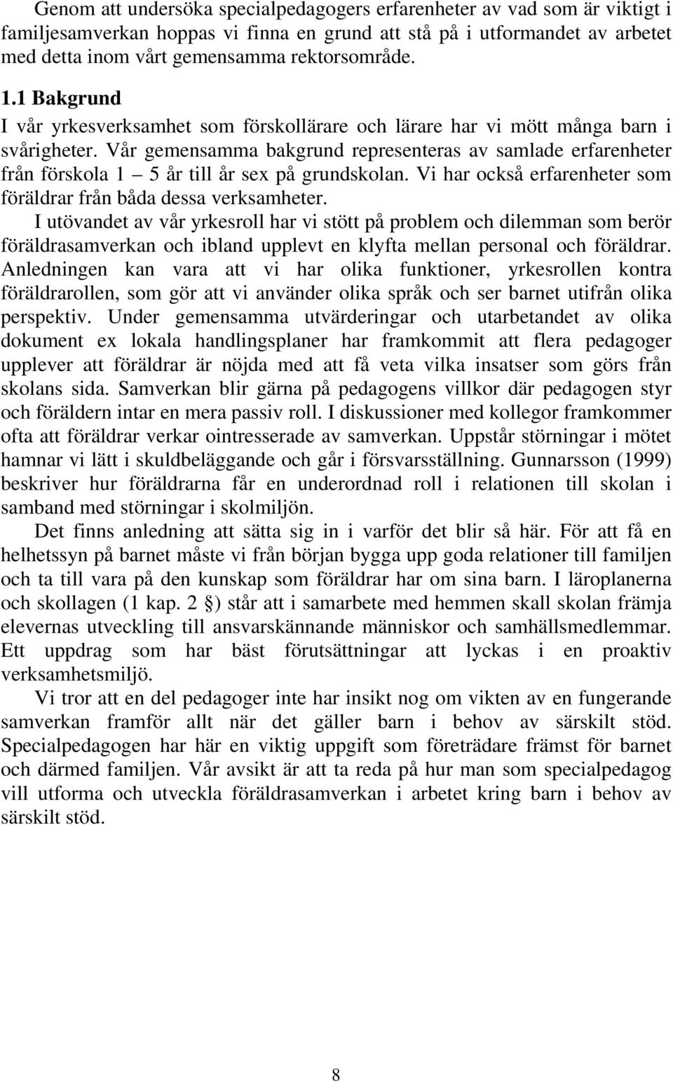 Vår gemensamma bakgrund representeras av samlade erfarenheter från förskola 1 5 år till år sex på grundskolan. Vi har också erfarenheter som föräldrar från båda dessa verksamheter.