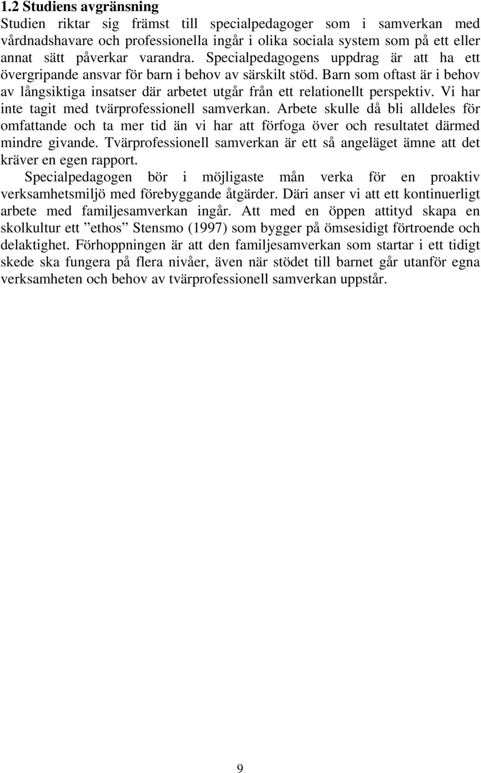 Barn som oftast är i behov av långsiktiga insatser där arbetet utgår från ett relationellt perspektiv. Vi har inte tagit med tvärprofessionell samverkan.