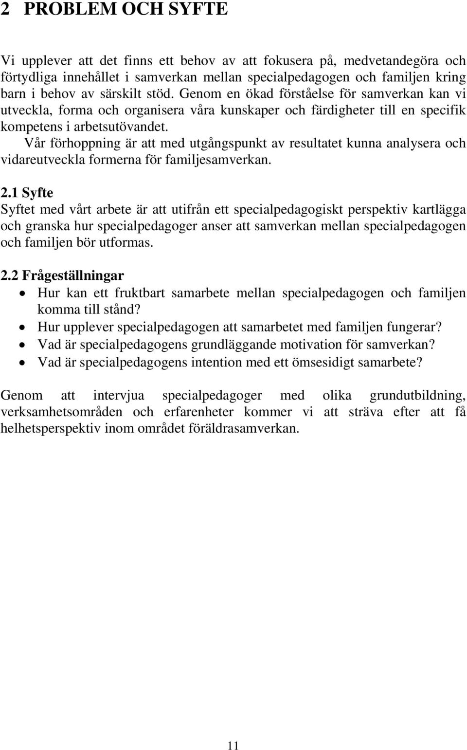 Vår förhoppning är att med utgångspunkt av resultatet kunna analysera och vidareutveckla formerna för familjesamverkan. 2.