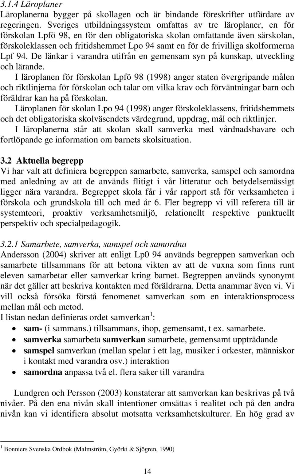 frivilliga skolformerna Lpf 94. De länkar i varandra utifrån en gemensam syn på kunskap, utveckling och lärande.