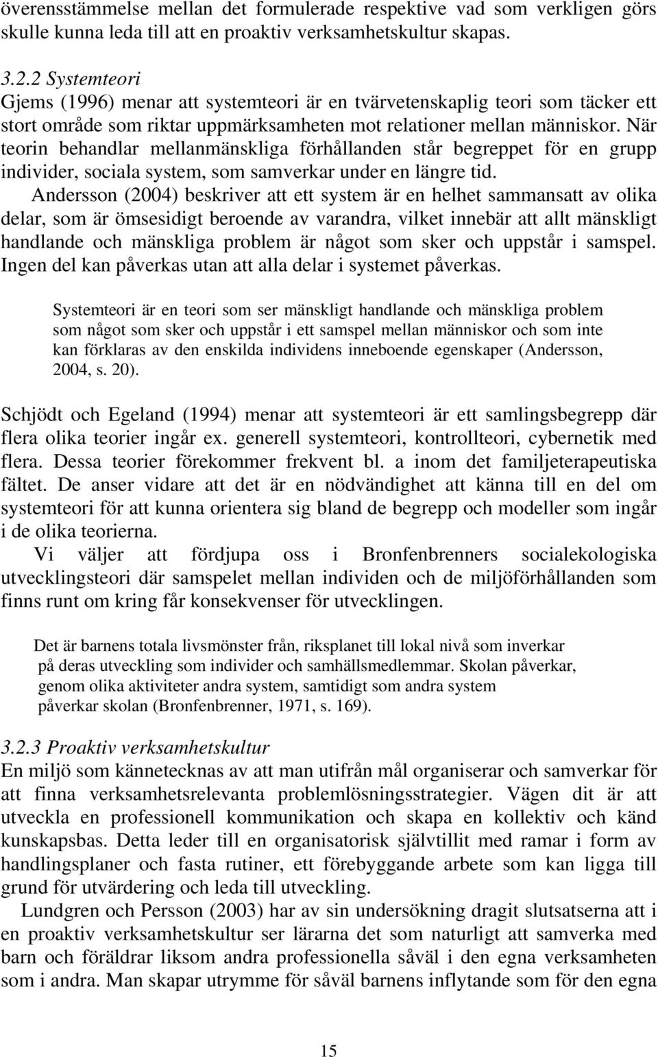 När teorin behandlar mellanmänskliga förhållanden står begreppet för en grupp individer, sociala system, som samverkar under en längre tid.