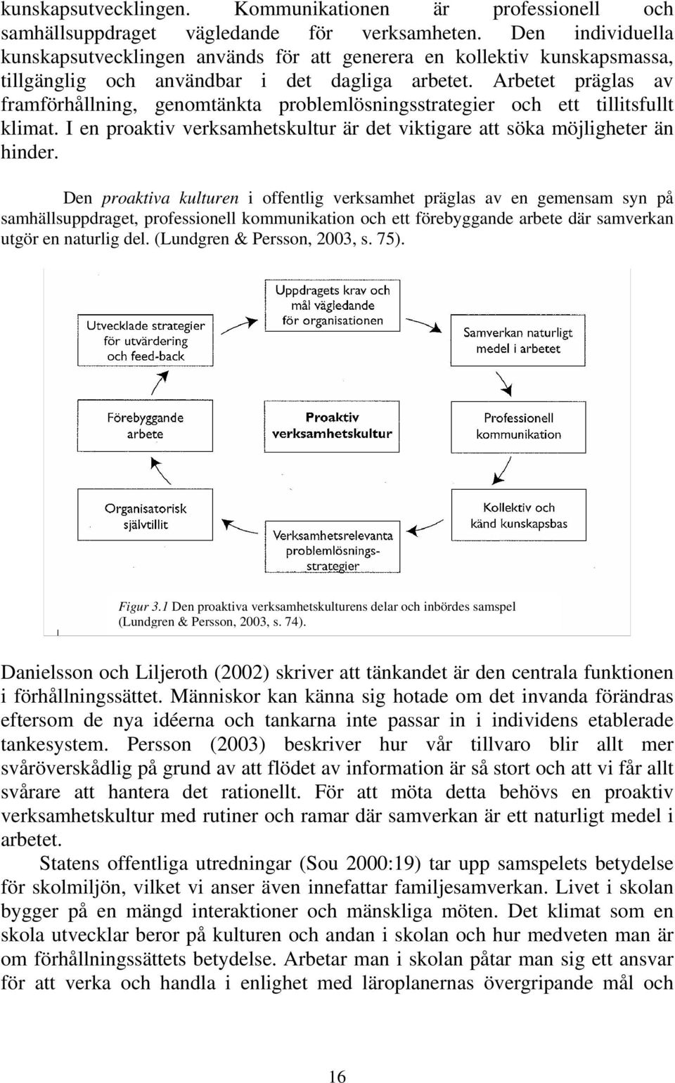 Arbetet präglas av framförhållning, genomtänkta problemlösningsstrategier och ett tillitsfullt klimat. I en proaktiv verksamhetskultur är det viktigare att söka möjligheter än hinder.