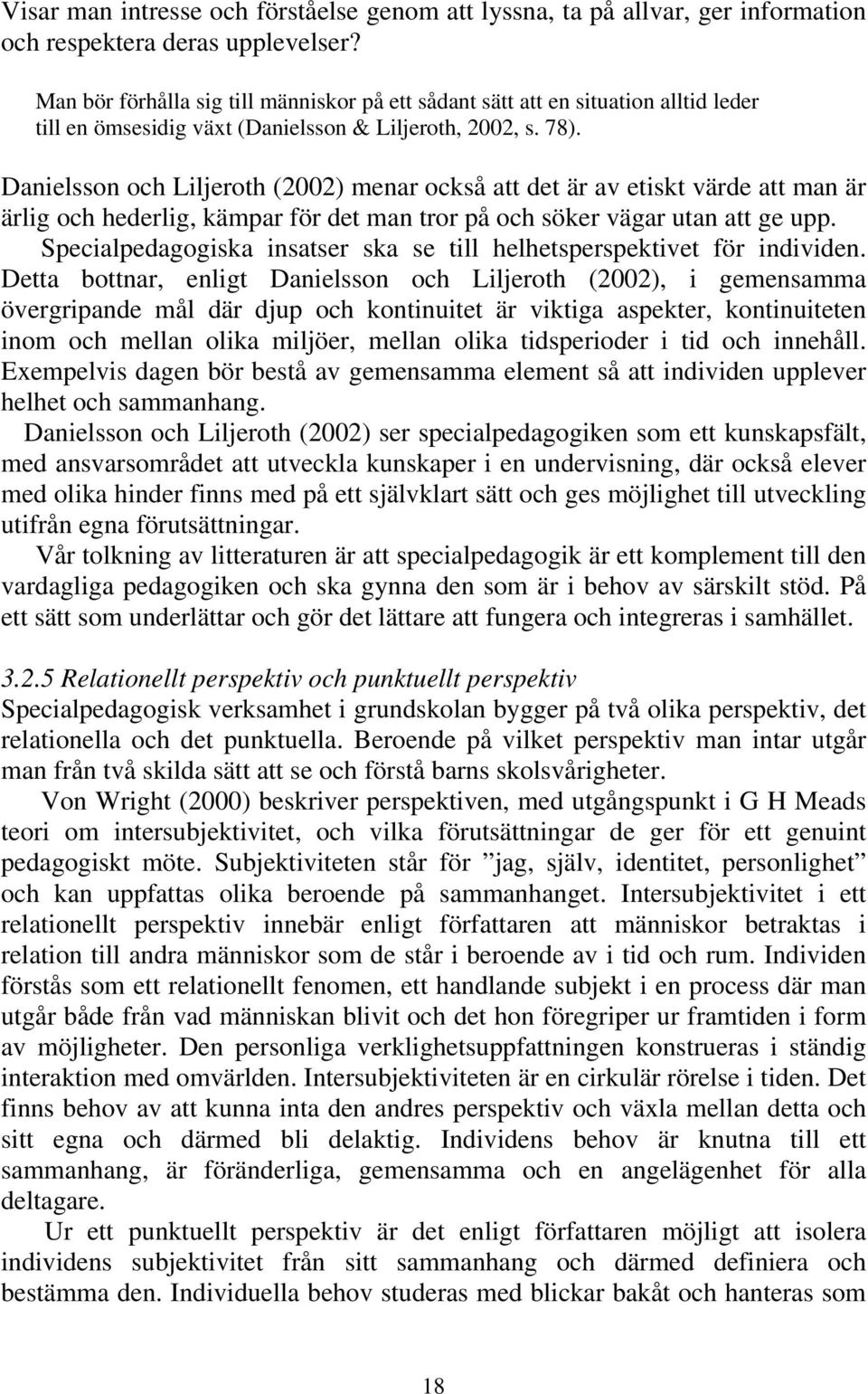 Danielsson och Liljeroth (2002) menar också att det är av etiskt värde att man är ärlig och hederlig, kämpar för det man tror på och söker vägar utan att ge upp.